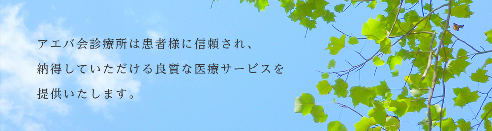 アエバ会診療所は患者様に信頼され、納得していただける良質な医療サービスを提供いたします。